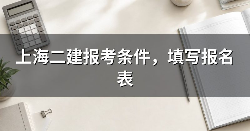 上海二建报考条件，填写报名表