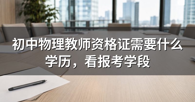 初中物理教师资格证需要什么学历,看报考学段