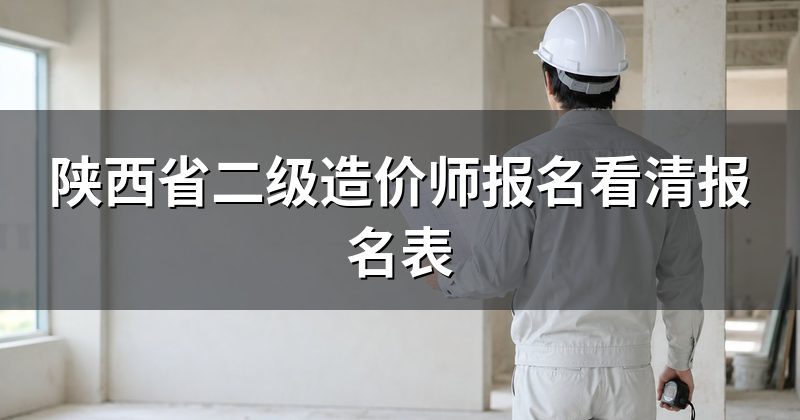 陕西省二级造价师报名看清报名表
