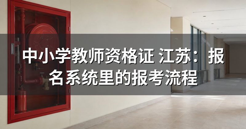 中小学教师资格证 江苏:报名系统里的报考流程