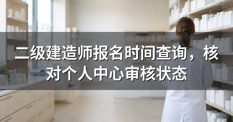 二级建造师报名时间查询,核对个人中心审核状态