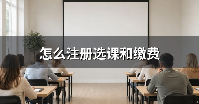 怎么注册选课和缴费
