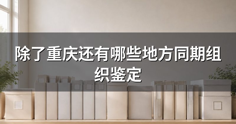 除了重庆还有哪些地方同期组织鉴定