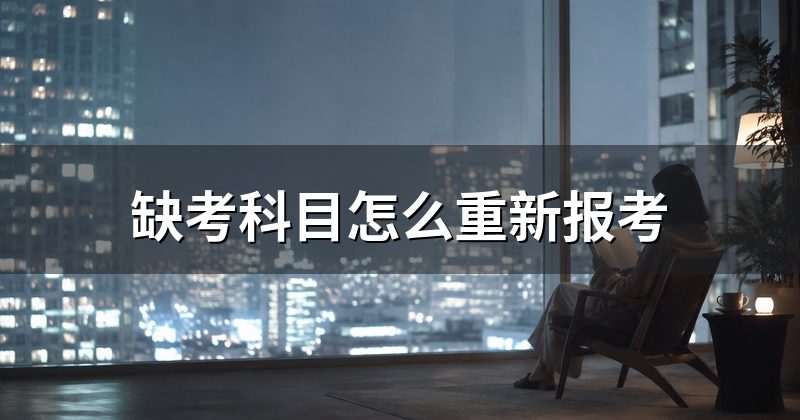 缺考科目怎么重新报考