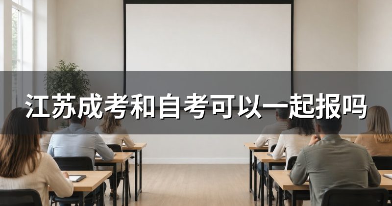 江苏成考和自考可以一起报吗