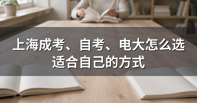 上海成考、自考、电大怎么选适合自己的方式