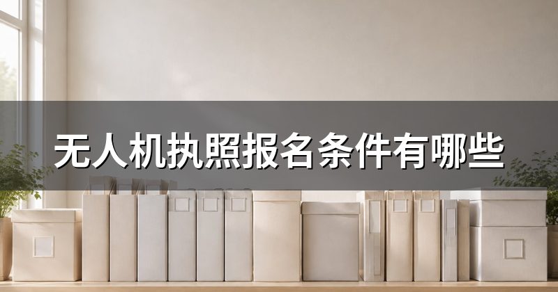 无人机执照报名条件有哪些