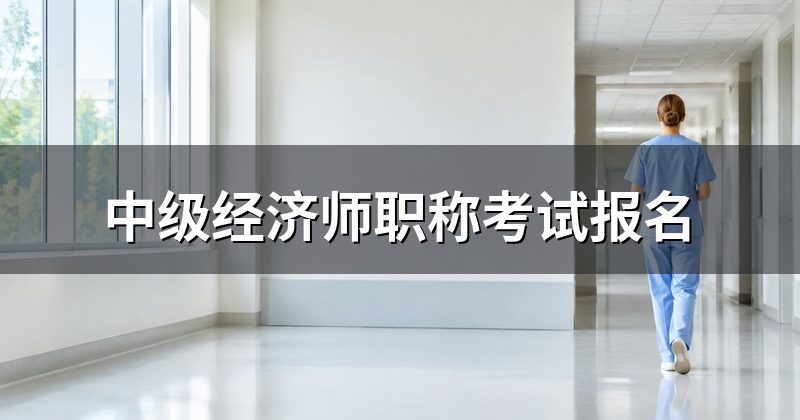 中级经济师职称考试报名