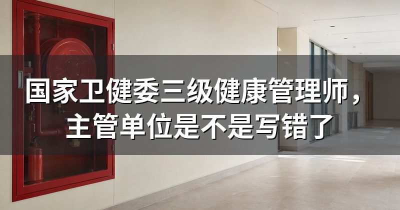 国家卫健委三级健康管理师,主管单位是不是写错了