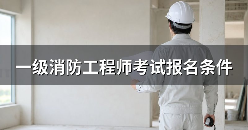 一级消防工程师考试报名条件