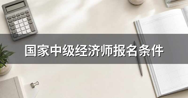 国家中级经济师报名条件