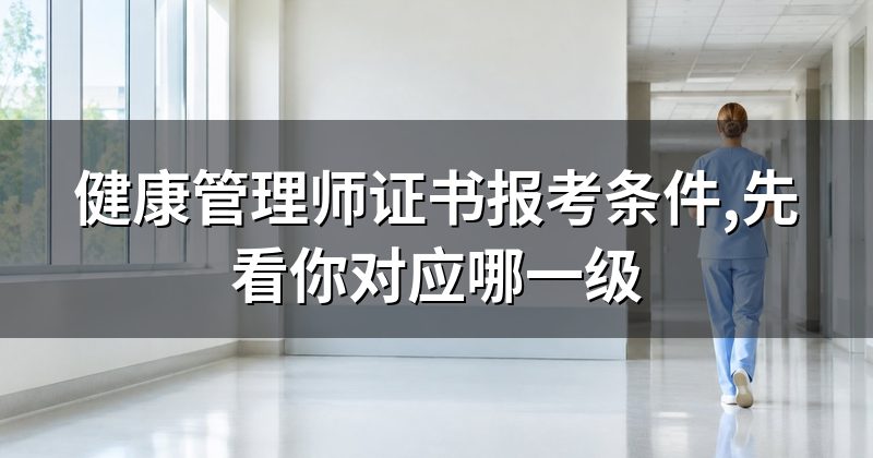 健康管理师证书报考条件,先看你对应哪一级