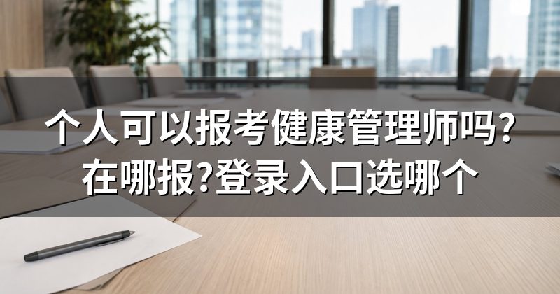 个人可以报考健康管理师吗?在哪报?登录入口选哪个