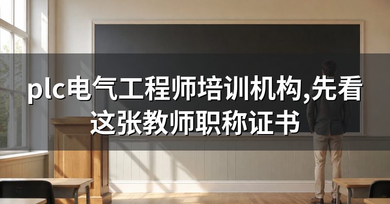 plc电气工程师培训机构,先看这张教师职称证书
