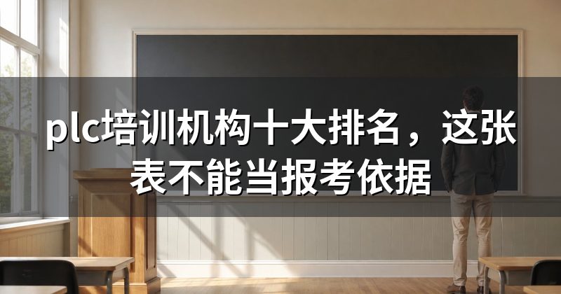 plc培训机构十大排名,这张表不能当报考依据