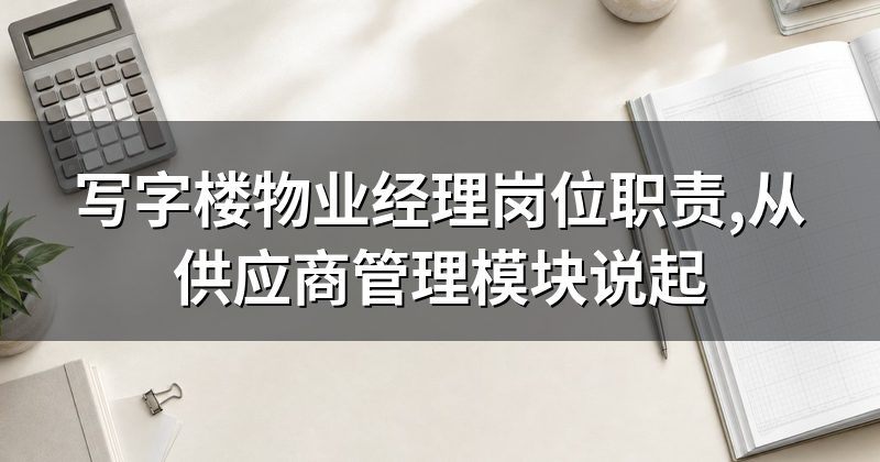 写字楼物业经理岗位职责,从供应商管理模块说起