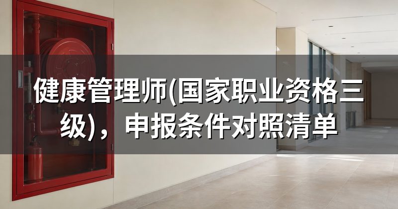 健康管理师(国家职业资格三级)，申报条件对照清单