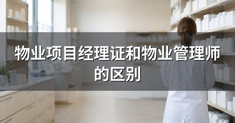 物业项目经理证和物业管理师的区别
