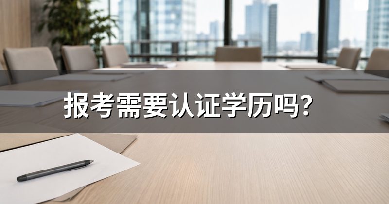 报考需要认证学历吗?