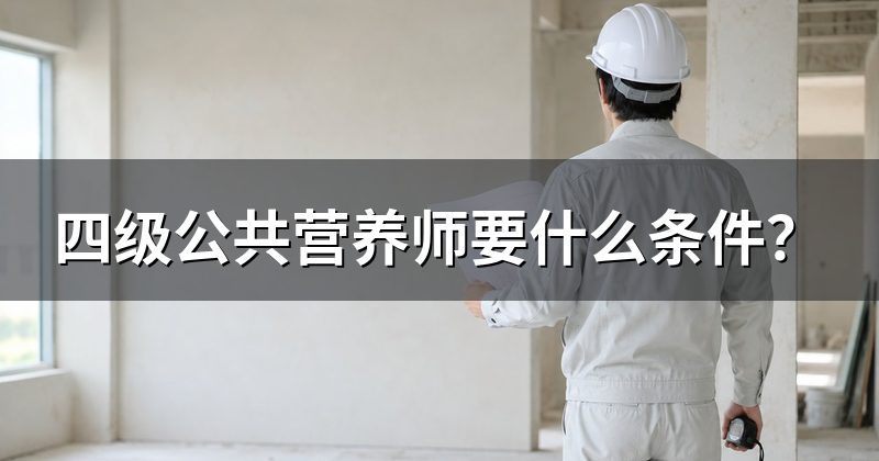 四级公共营养师要什么条件?