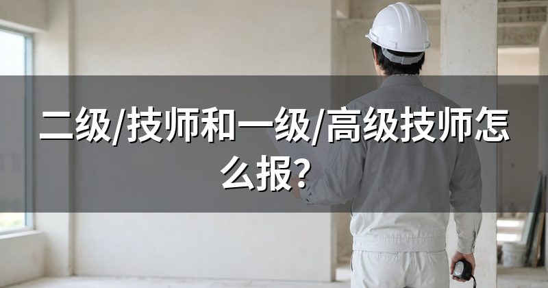二级/技师和一级/高级技师怎么报？