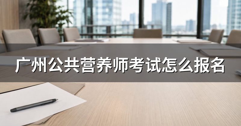 广州公共营养师考试怎么报名