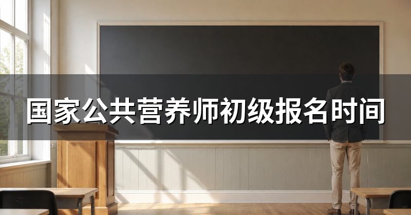 国家公共营养师初级报名时间
