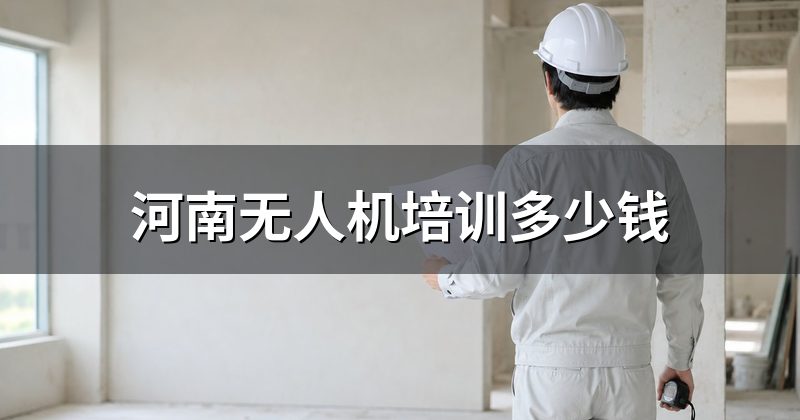 河南无人机培训多少钱