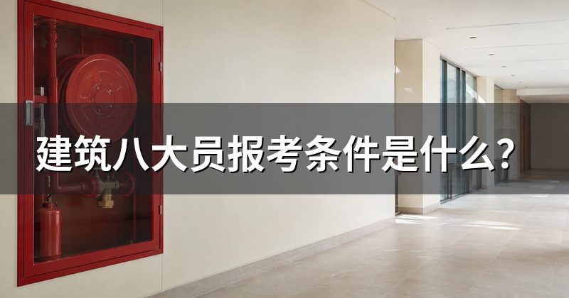建筑八大员报考条件是什么?