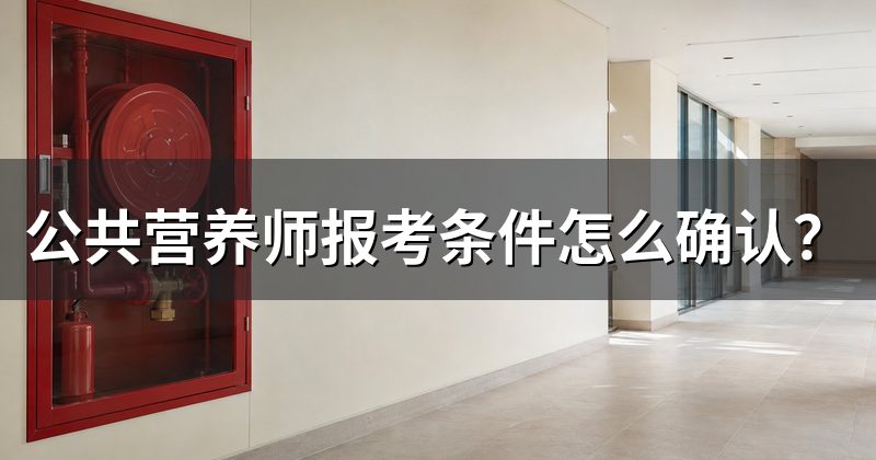公共营养师报考条件怎么确认?