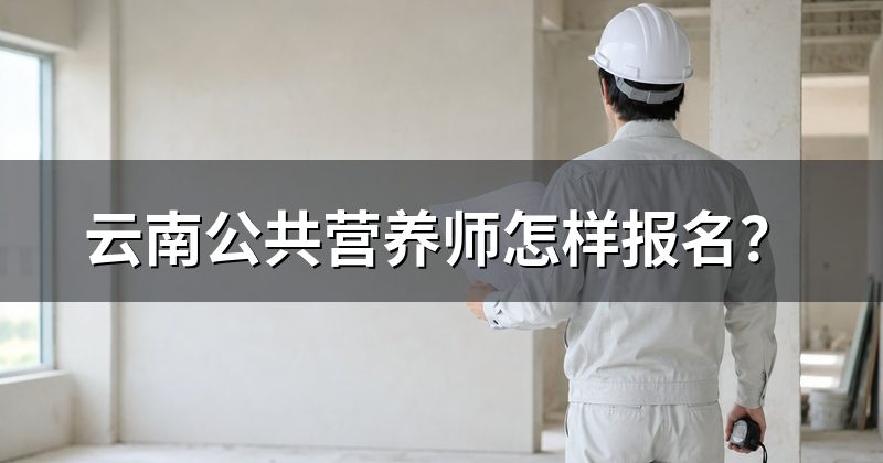 云南公共营养师怎样报名?