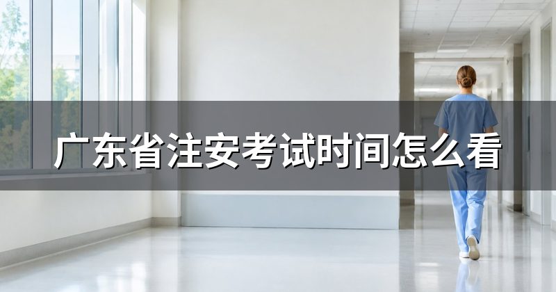 广东省注安考试时间怎么看