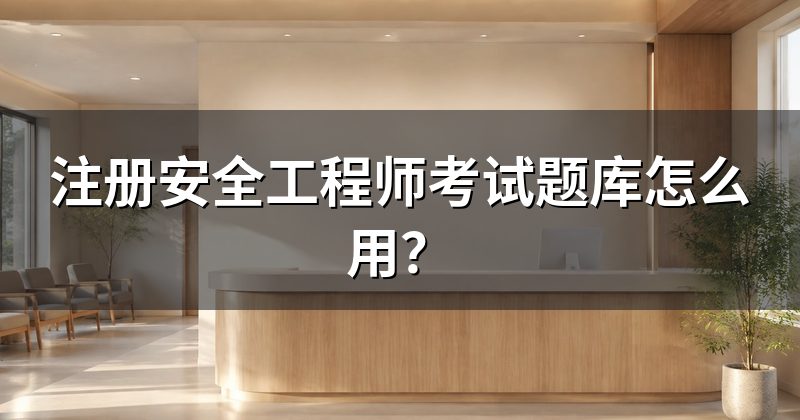注册安全工程师考试题库怎么用?