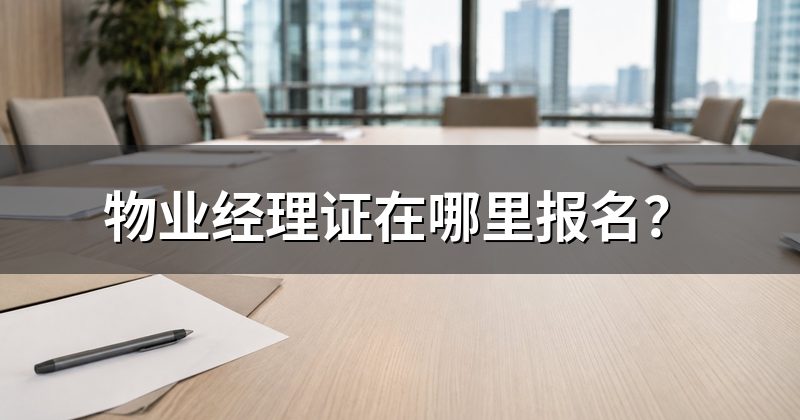 物业经理证在哪里报名?