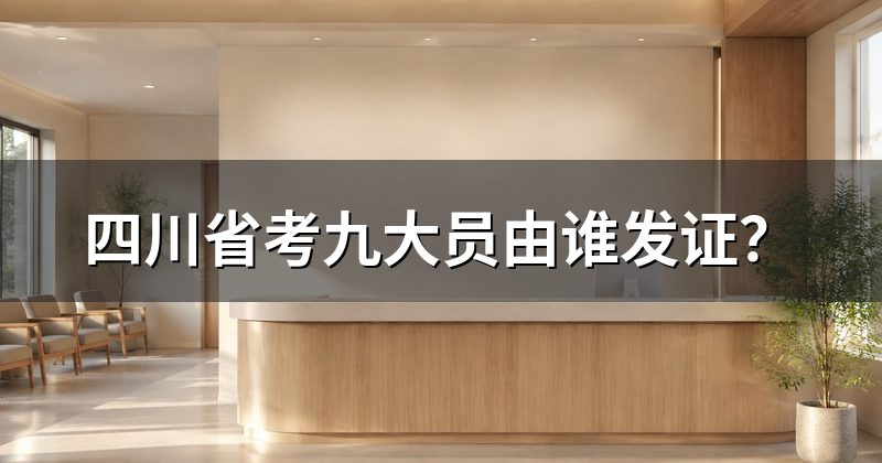 四川省考九大员由谁发证？