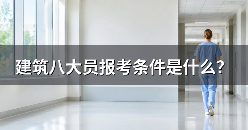 建筑八大员报考条件是什么？