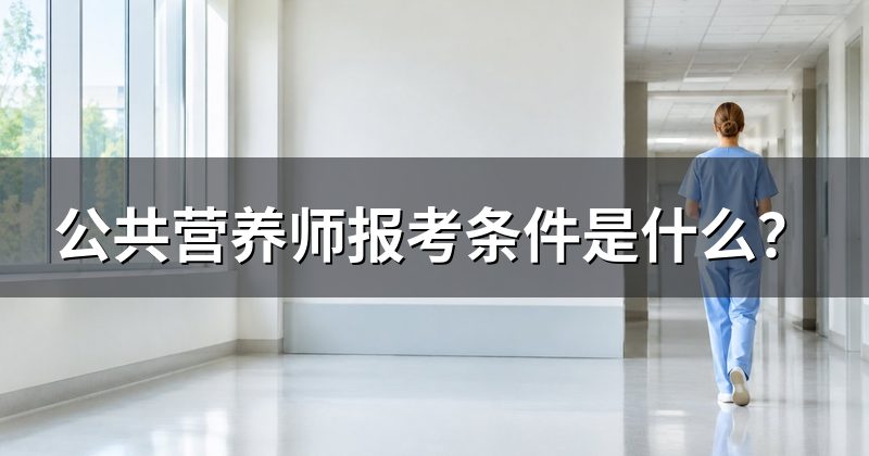 公共营养师报考条件是什么？