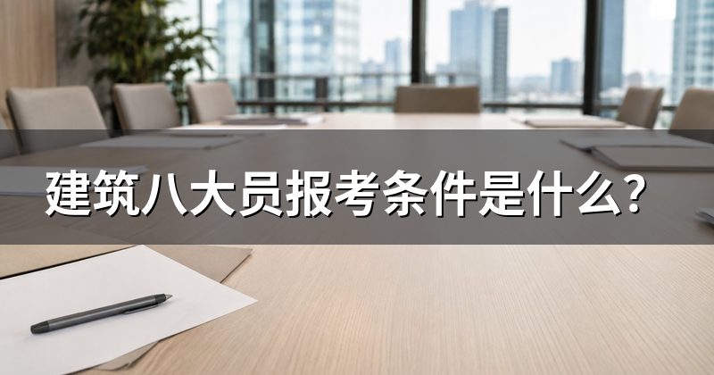 建筑八大员报考条件是什么？