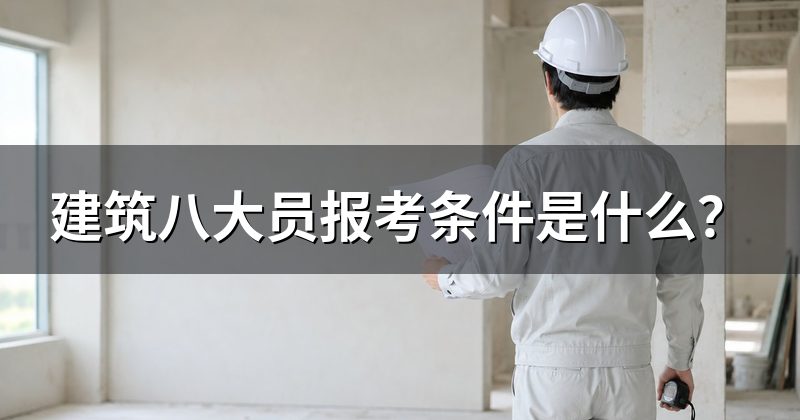 建筑八大员报考条件是什么?