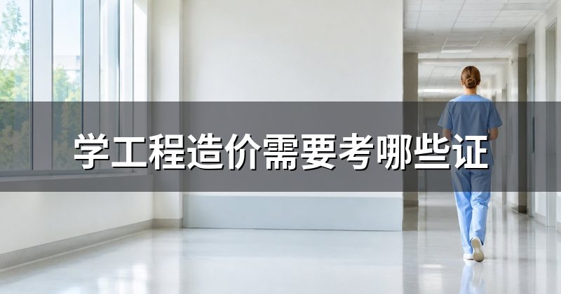 学工程造价需要考哪些证