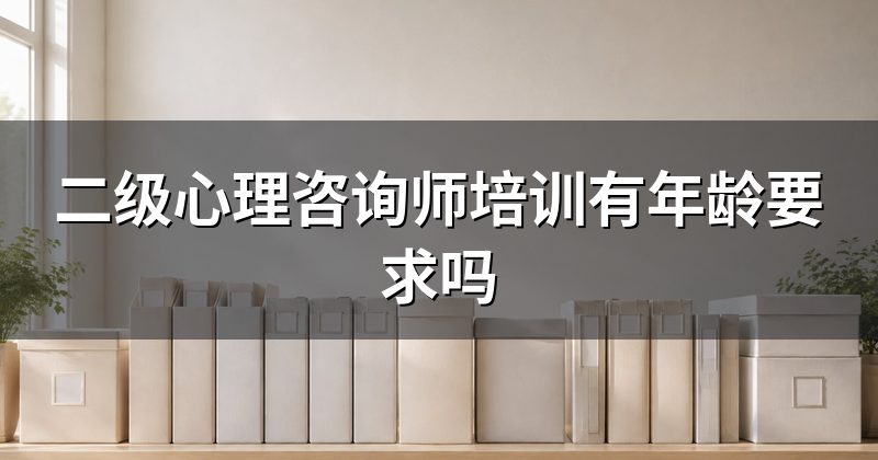 二级心理咨询师培训有年龄要求吗