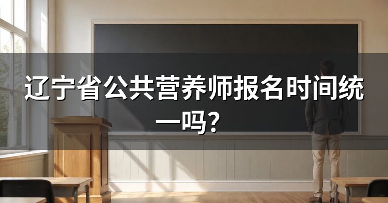 辽宁省公共营养师报名时间统一吗?