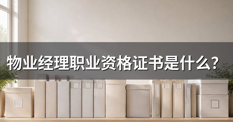 物业经理职业资格证书是什么?