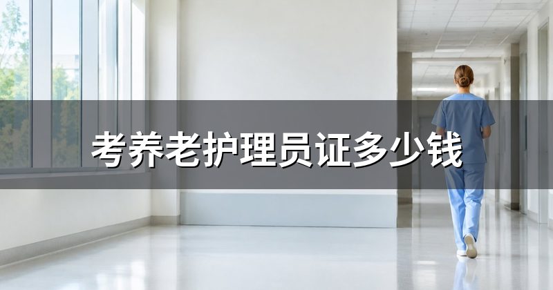 考养老护理员证多少钱