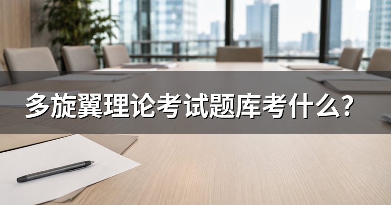 多旋翼理论考试题库考什么？