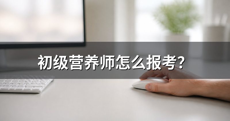 初级营养师怎么报考？