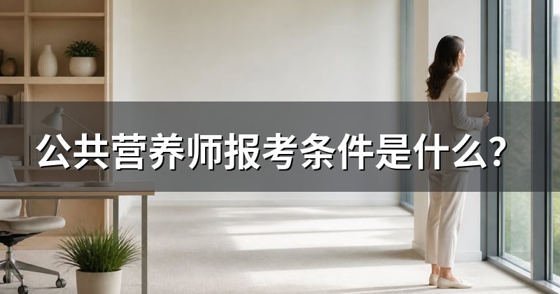 公共营养师报考条件是什么?