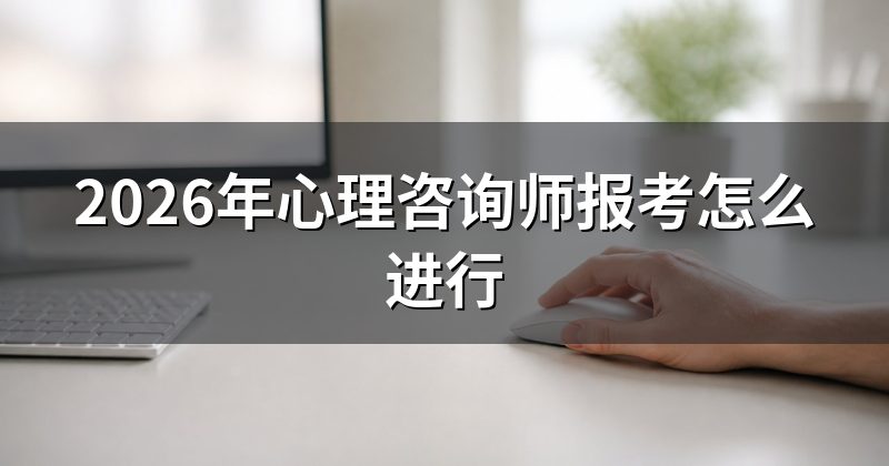 2026年心理咨询师报考怎么进行
