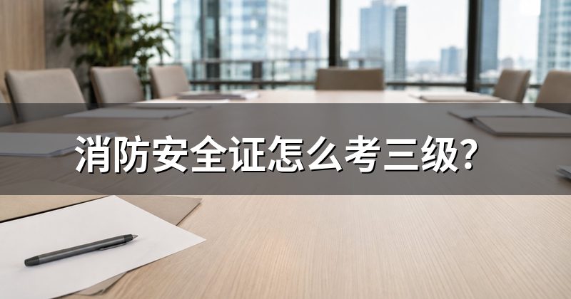 消防安全证怎么考三级?