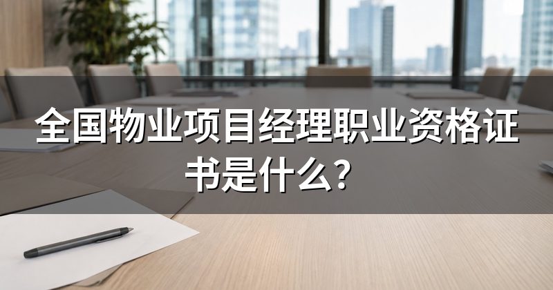 全国物业项目经理职业资格证书是什么？